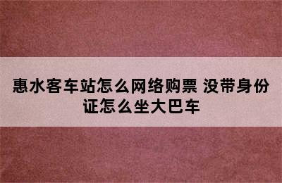 惠水客车站怎么网络购票 没带身份证怎么坐大巴车